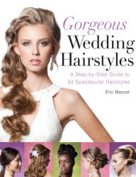 Title: Gorgeous Wedding Hairstyles: A Step-by-Step Guide to 34 Spectacular Hairstyles, Author: Eric Mayost