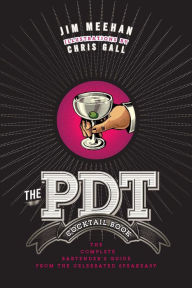 Title: The PDT Cocktail Book: The Complete Bartender's Guide from the Celebrated Speakeasy, Author: Jim Meehan