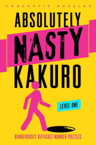 Title: Absolutely Nasty® Kakuro Level One, Author: Conceptis Puzzles