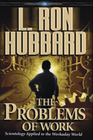 Title: The Problems of Work: Scientology Applied to the Workaday World, Author: L. Ron Hubbard