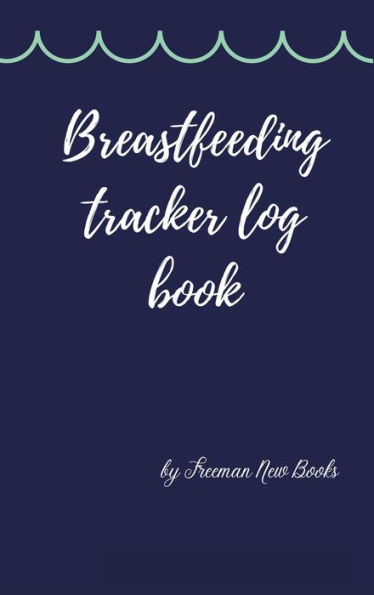 Breastfeeding tracker log book: Amazing Logbook for Tracking Breastfeeding Information, Poop or Pee, Sleep Times and More for Your Newborn