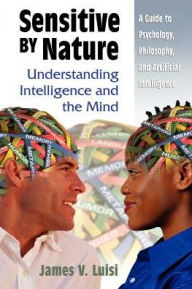 Title: Sensitive by Nature: Understanding Intelligence and the Mind, Author: James V Luisi