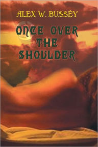 Title: ONCE OVER THE SHOULDER, Author: Alex W. Bussey