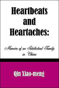 Title: Heartbeats and Heartaches: Memoirs of an Intellectual Family in China, Author: Qin Xiao-Meng