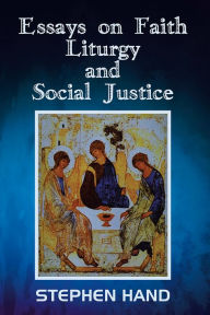 Title: Essays on Faith, Liturgy and Social Justice, Author: Stephen Hand