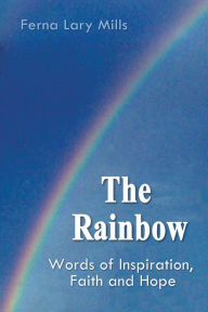 Title: The Rainbow, Words of Inspiration, Faith and Hope, Author: Ferna Lary Mills