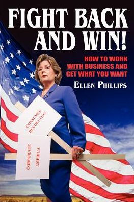 Fight Back and Win!: How to Work With Business and Get What You Want