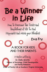 Title: Be a Winner in Life: How to Overcome the Trials and Tempatations of Life to Find Happiness and Reach Your Potential, Author: Eva Fry