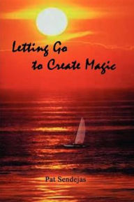 Title: Letting Go to Create Magic, Author: Pat Sendejas