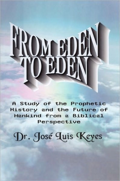 From Eden to Eden: A Study of the Prophetic History and the Future of Mankind from a Biblical Perspective