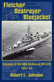 Title: Fletcher Destroyer Bluejacket: Voyages of the USS McGowan DD 678 1951-54, Author: Robert L Johnson PhD