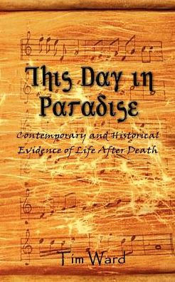 This Day in Paradise: Contemporary and Historical Evidence of Life After Death