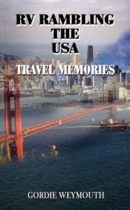 Title: RV Rambling the USA: Travel Memories, Author: Gordie Weymouth