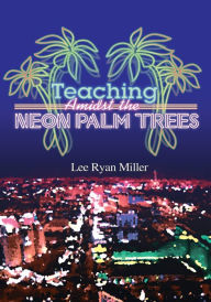 Title: Teaching Amidst the Neon Palm Trees, Author: Lee Ryan Miller