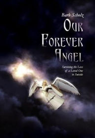 Title: Our Forever Angel: Surviving the Loss of a Loved One to Suicide, Author: Barb Scholz