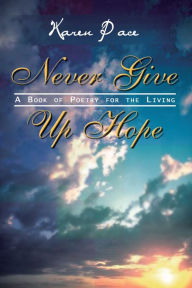 Title: Never Give up Hope: A Book of Poetry for the Living, Author: Karen Pace