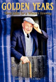 Title: Golden Years: Three Tales for a Winter's Evening, Author: Michael Clark