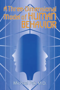 Title: A Three-Dimensional Model of Human Behavior, Author: Michael Pak M.D.