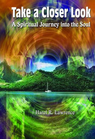 Title: Take a Closer Look: A Spiritual Journey into the Soul, Author: Harel R. Lawrence