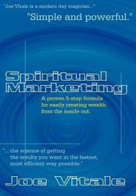 Title: Spiritual Marketing: A Proven 5-Step Formula for Easily Creating Wealth from the Inside Out, Author: Joe Vitale