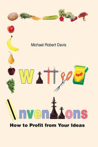 Title: Witty Inventions: How to Profit from Your Ideas, Author: Michael Davis