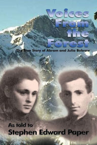 Title: Voices from the Forest: The True Story of Abram and Julia Bobrow, Author: Stephen Edward Paper