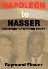 Title: Napoleon to Nasser: The Story of Modern Egypt, Author: Raymond Flower