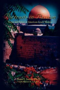 Title: Portraits in Passion: Vision and Values of American-Israeli Women, Author: Anita I Jacobs