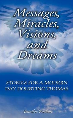 Messages, Miracles, Visions, and Dreams: Stories for a Modern Day Doubting Thomas