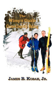 Title: The Wimp's Guide to Cross-Country Skiing, Author: Kobak James