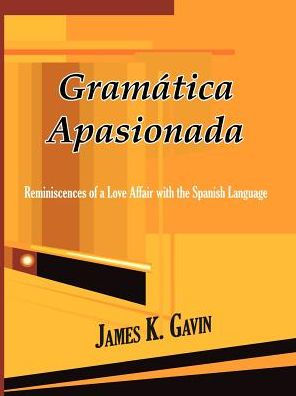 Gramatica Apasionada: Reminiscences of a Love Affair with the Spanish Language