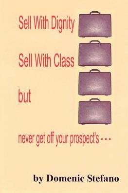 SELL WITH DIGNITY CLASS BUT NEVER GET OFF YOUR PROSPECT'S --