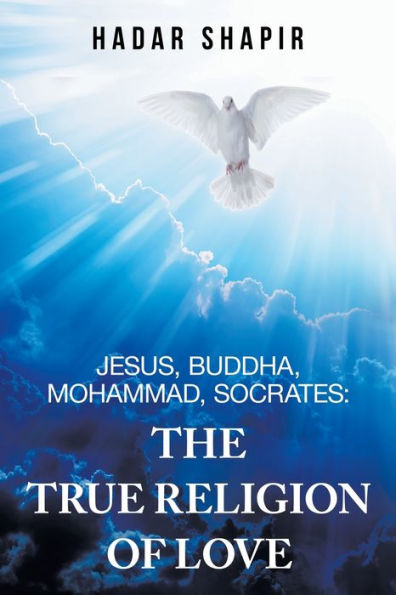 Jesus, Buddha, Mohammad, Socrates: the True Religion of Love