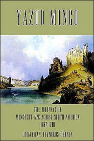 Title: Yazoo Mingo: The Journeys of Moncacht-Ape Across North America 1687-1700, Author: Jonathan Reynolds Cronin