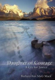 Title: Daughter of Courage: A Cry for Justice, Author: Barbara Ann Mary Mack