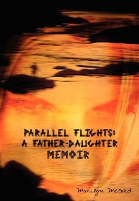 Parallel Flights: A Father-Daughter Memoir.