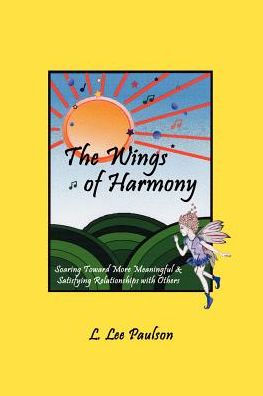 The Wings of Harmony: Soaring Toward More Meaningful & Satisfying Relationships with Others