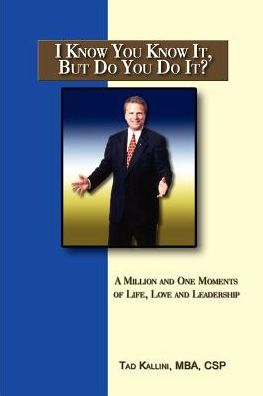 I Know You Know It, But Do You Do It?: A Million and One Moments of Life, Love and Leadership