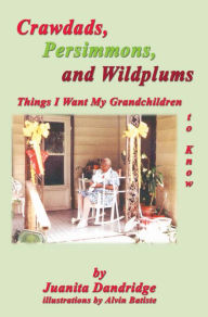 Title: Crawdads, Persimmons, and Wildplums: Things I Want My Grandchildren to Know, Author: Juanita Dandridge