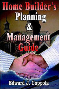Title: Home Builder's Planning & Management Guide, Author: Edward J. Coppola