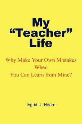 My Teacher Life: Why Make Your Own Mistakes When You Can Learn from Mine?