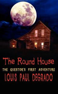 Title: The Round House: The Questor's First Adventure, Author: Louis Paul Degrado