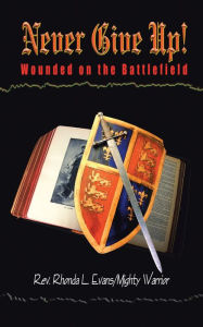 Title: Never Give Up!: Wounded on the Battlefield, Author: Rhonda L. Evans