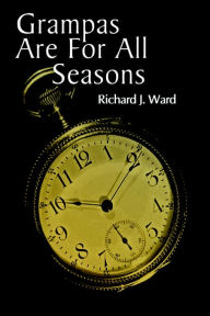 Title: Grampas Are for All Seasons, Author: Richard J Ward Ph.D.