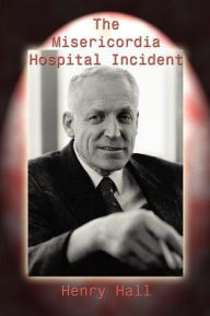 Title: The Misericordia Hospital Incident, Author: Henry Hall