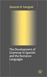 Title: The Development of Grammar in Spanish and The Romance Languages, Author: Eduardo D. Faingold