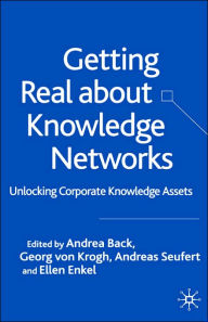 Title: Getting Real About Knowledge Networks: Unlocking Corporate Knowledge Assets, Author: Georg von Krogh