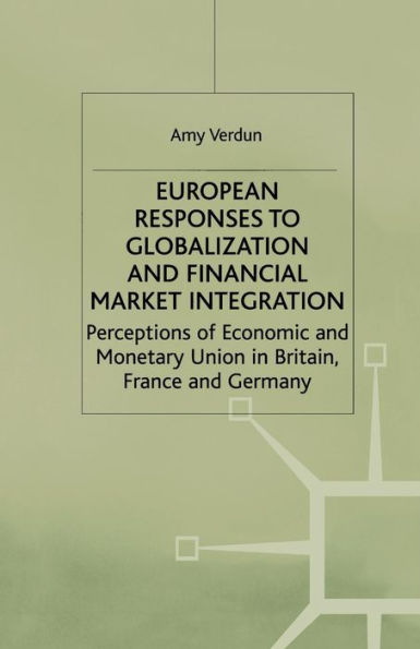 European Responses to Globalization and Financial Market Integration: Perceptions of Economic Monetary Union Britain, France Germany