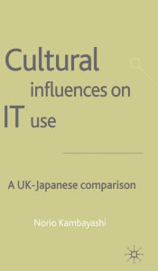 Title: Cultural Influences on IT Use: A UK - Japanese Comparison, Author: N. Kambayashi