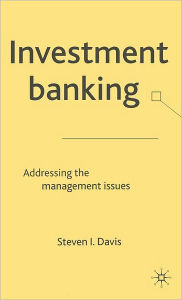 Title: Investment Banking: Addressing the Management Issues / Edition 1, Author: S. Davis